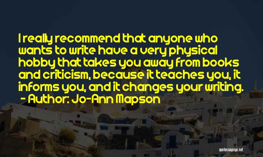 Jo-Ann Mapson Quotes: I Really Recommend That Anyone Who Wants To Write Have A Very Physical Hobby That Takes You Away From Books