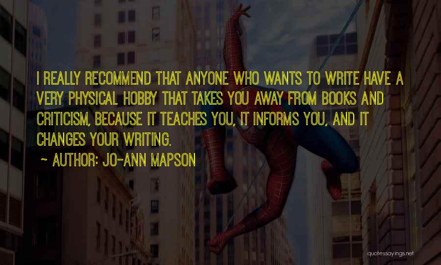 Jo-Ann Mapson Quotes: I Really Recommend That Anyone Who Wants To Write Have A Very Physical Hobby That Takes You Away From Books