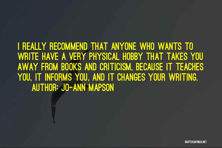 Jo-Ann Mapson Quotes: I Really Recommend That Anyone Who Wants To Write Have A Very Physical Hobby That Takes You Away From Books