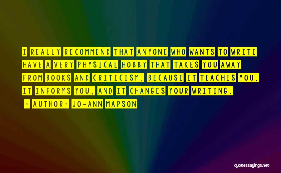 Jo-Ann Mapson Quotes: I Really Recommend That Anyone Who Wants To Write Have A Very Physical Hobby That Takes You Away From Books