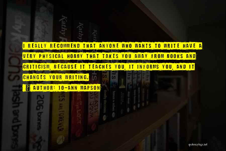 Jo-Ann Mapson Quotes: I Really Recommend That Anyone Who Wants To Write Have A Very Physical Hobby That Takes You Away From Books
