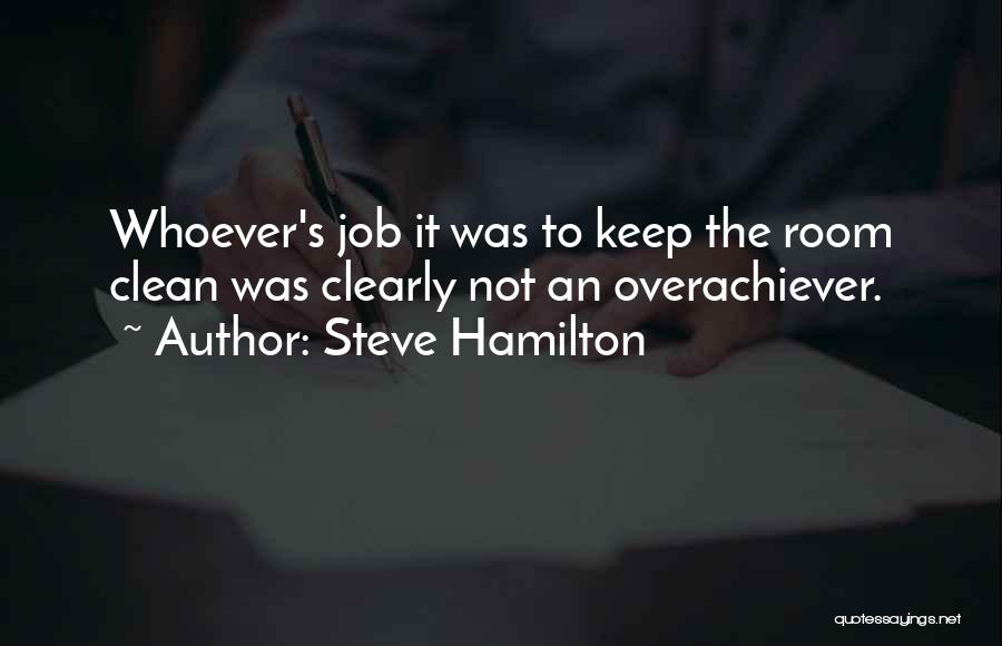 Steve Hamilton Quotes: Whoever's Job It Was To Keep The Room Clean Was Clearly Not An Overachiever.