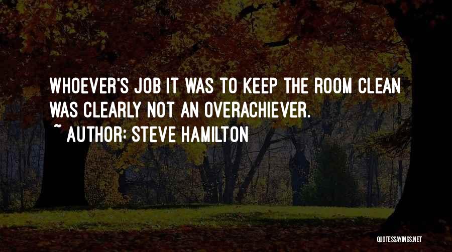 Steve Hamilton Quotes: Whoever's Job It Was To Keep The Room Clean Was Clearly Not An Overachiever.