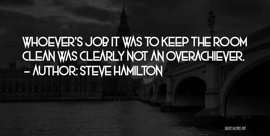 Steve Hamilton Quotes: Whoever's Job It Was To Keep The Room Clean Was Clearly Not An Overachiever.