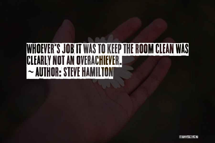 Steve Hamilton Quotes: Whoever's Job It Was To Keep The Room Clean Was Clearly Not An Overachiever.