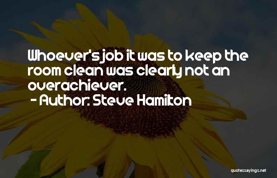 Steve Hamilton Quotes: Whoever's Job It Was To Keep The Room Clean Was Clearly Not An Overachiever.