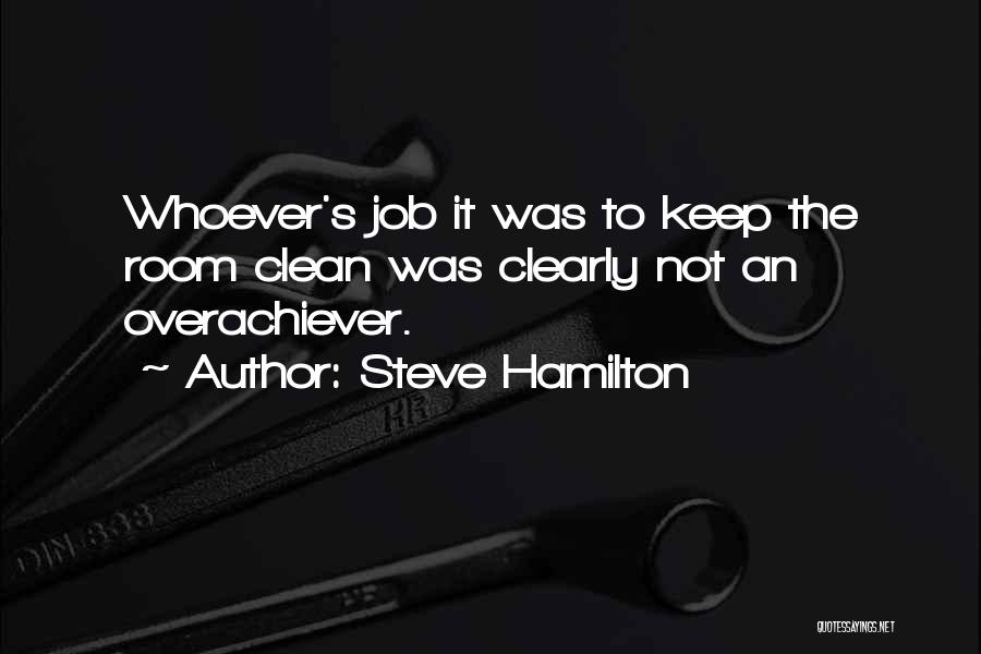 Steve Hamilton Quotes: Whoever's Job It Was To Keep The Room Clean Was Clearly Not An Overachiever.