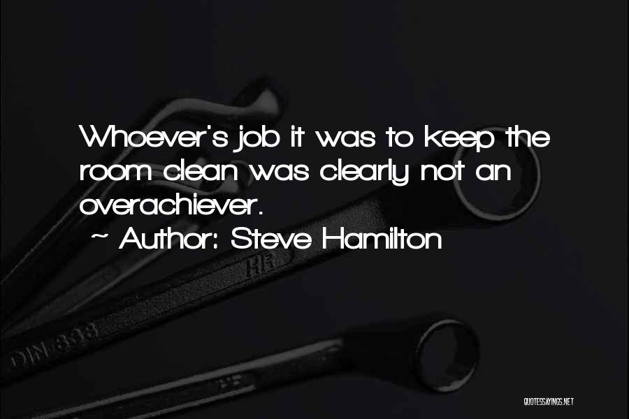 Steve Hamilton Quotes: Whoever's Job It Was To Keep The Room Clean Was Clearly Not An Overachiever.