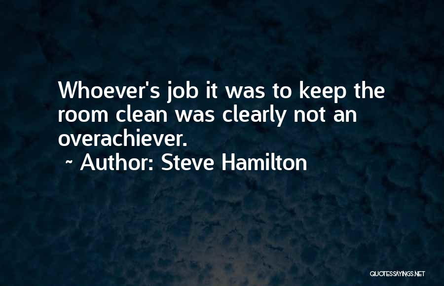 Steve Hamilton Quotes: Whoever's Job It Was To Keep The Room Clean Was Clearly Not An Overachiever.