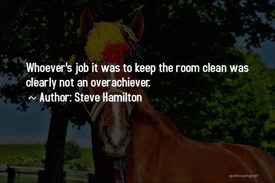 Steve Hamilton Quotes: Whoever's Job It Was To Keep The Room Clean Was Clearly Not An Overachiever.