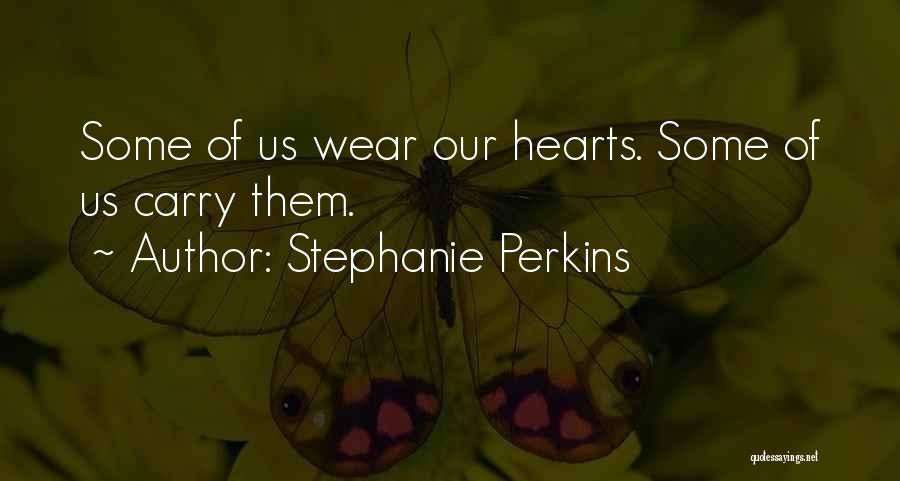 Stephanie Perkins Quotes: Some Of Us Wear Our Hearts. Some Of Us Carry Them.