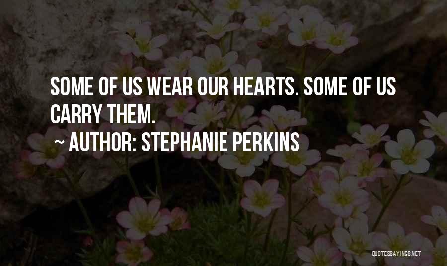 Stephanie Perkins Quotes: Some Of Us Wear Our Hearts. Some Of Us Carry Them.