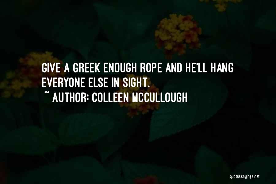Colleen McCullough Quotes: Give A Greek Enough Rope And He'll Hang Everyone Else In Sight.