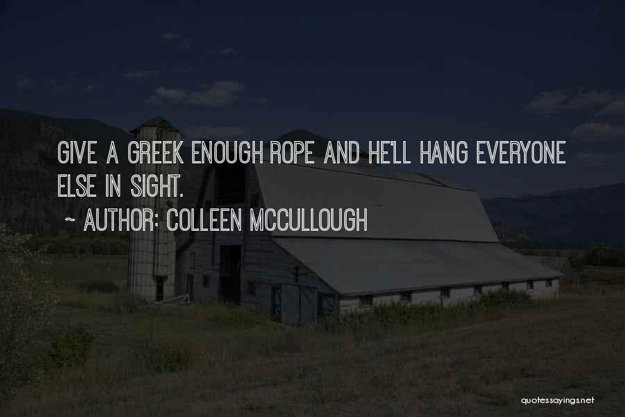 Colleen McCullough Quotes: Give A Greek Enough Rope And He'll Hang Everyone Else In Sight.