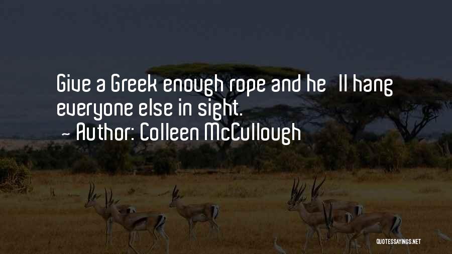 Colleen McCullough Quotes: Give A Greek Enough Rope And He'll Hang Everyone Else In Sight.