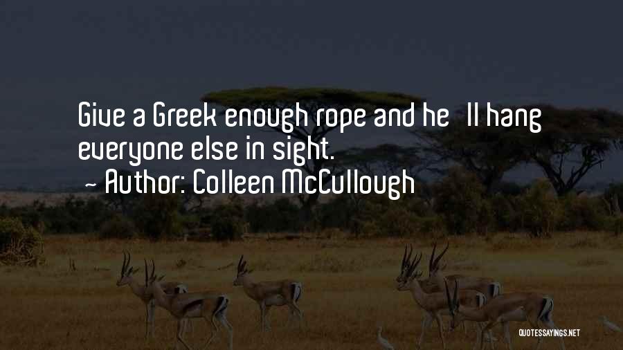 Colleen McCullough Quotes: Give A Greek Enough Rope And He'll Hang Everyone Else In Sight.