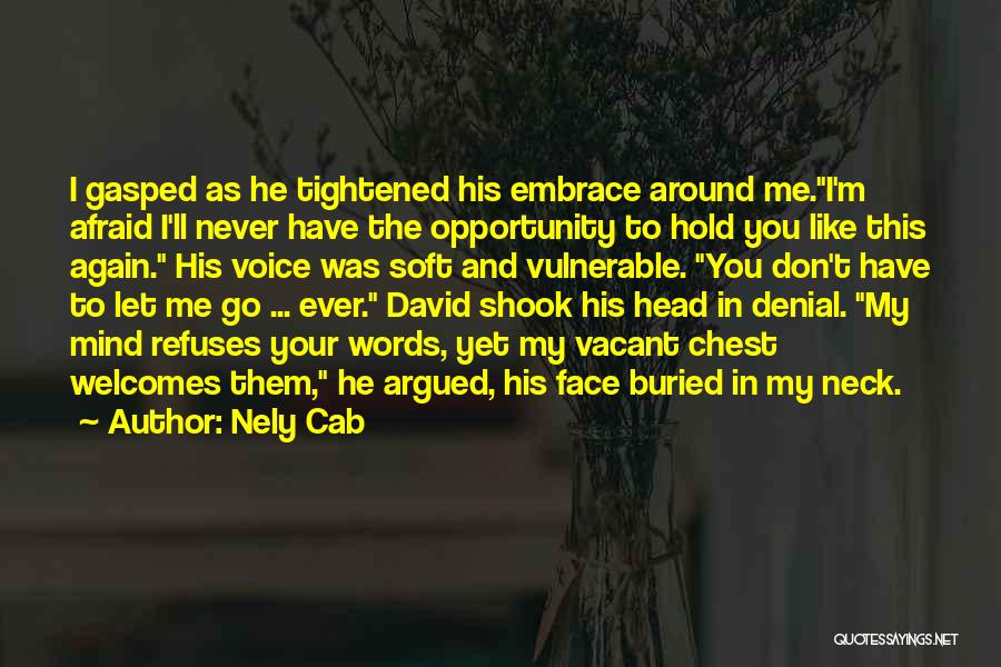 Nely Cab Quotes: I Gasped As He Tightened His Embrace Around Me.i'm Afraid I'll Never Have The Opportunity To Hold You Like This