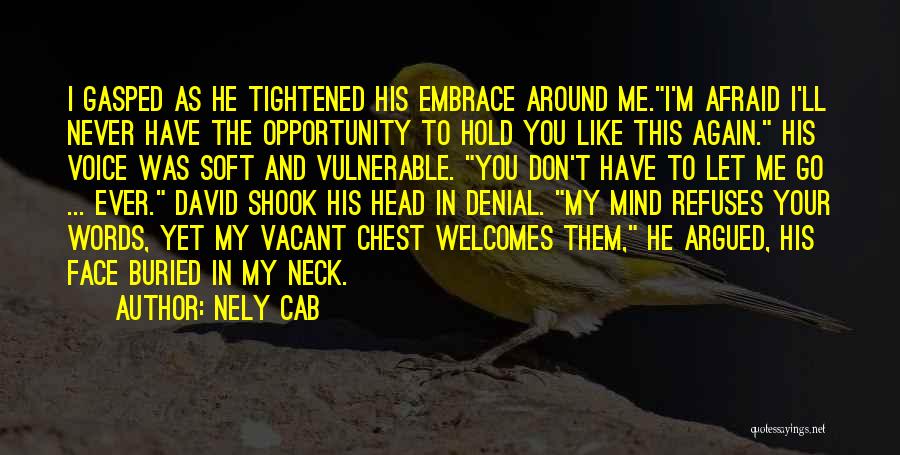Nely Cab Quotes: I Gasped As He Tightened His Embrace Around Me.i'm Afraid I'll Never Have The Opportunity To Hold You Like This