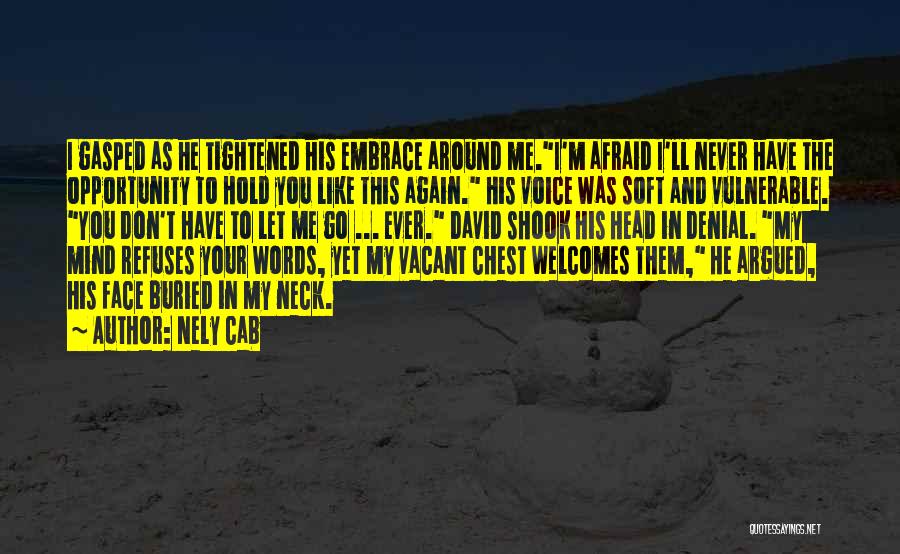 Nely Cab Quotes: I Gasped As He Tightened His Embrace Around Me.i'm Afraid I'll Never Have The Opportunity To Hold You Like This