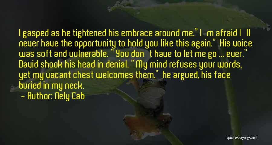 Nely Cab Quotes: I Gasped As He Tightened His Embrace Around Me.i'm Afraid I'll Never Have The Opportunity To Hold You Like This