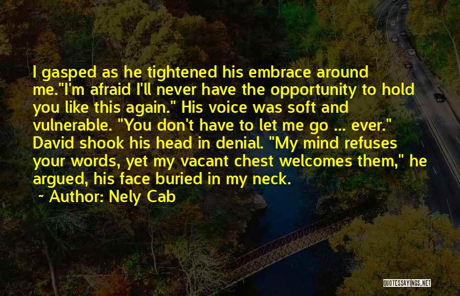Nely Cab Quotes: I Gasped As He Tightened His Embrace Around Me.i'm Afraid I'll Never Have The Opportunity To Hold You Like This
