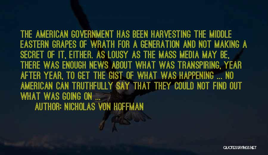 Nicholas Von Hoffman Quotes: The American Government Has Been Harvesting The Middle Eastern Grapes Of Wrath For A Generation And Not Making A Secret