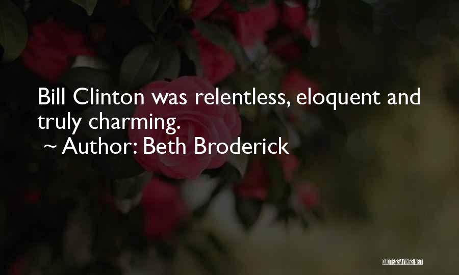 Beth Broderick Quotes: Bill Clinton Was Relentless, Eloquent And Truly Charming.