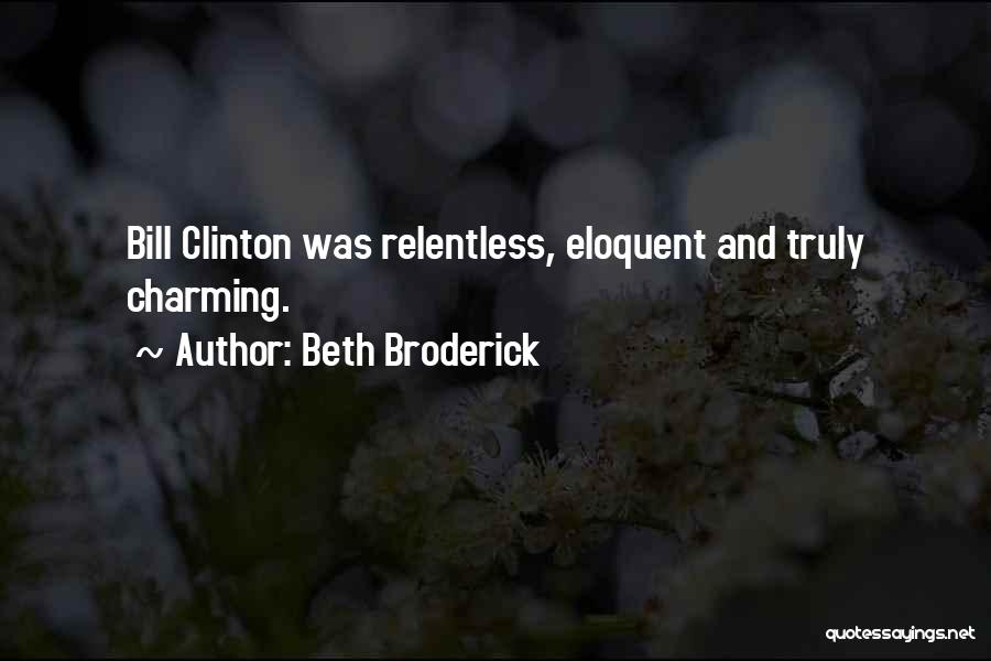 Beth Broderick Quotes: Bill Clinton Was Relentless, Eloquent And Truly Charming.