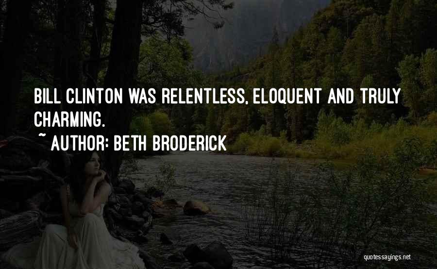 Beth Broderick Quotes: Bill Clinton Was Relentless, Eloquent And Truly Charming.