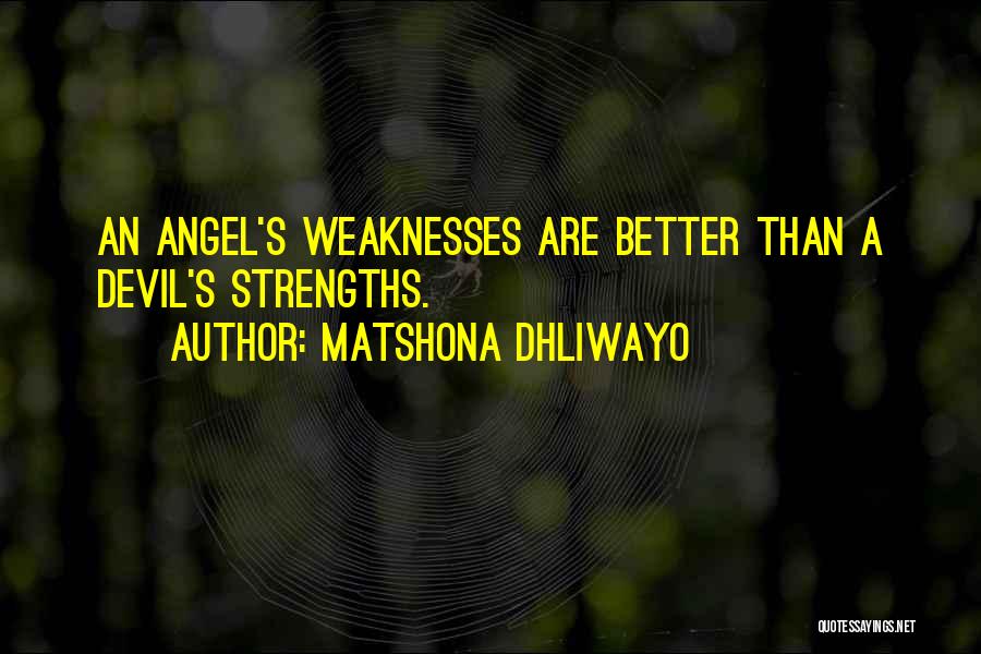 Matshona Dhliwayo Quotes: An Angel's Weaknesses Are Better Than A Devil's Strengths.