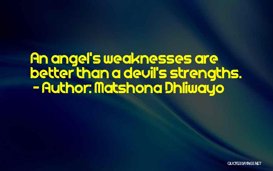 Matshona Dhliwayo Quotes: An Angel's Weaknesses Are Better Than A Devil's Strengths.