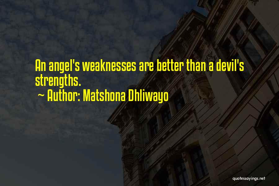 Matshona Dhliwayo Quotes: An Angel's Weaknesses Are Better Than A Devil's Strengths.