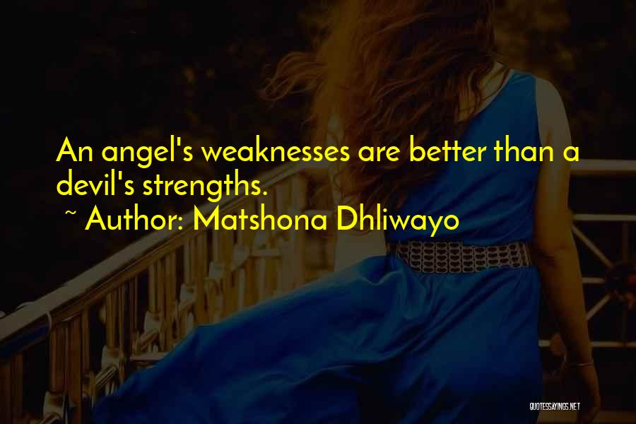 Matshona Dhliwayo Quotes: An Angel's Weaknesses Are Better Than A Devil's Strengths.