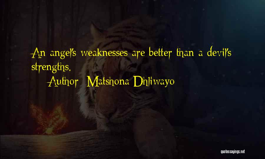 Matshona Dhliwayo Quotes: An Angel's Weaknesses Are Better Than A Devil's Strengths.