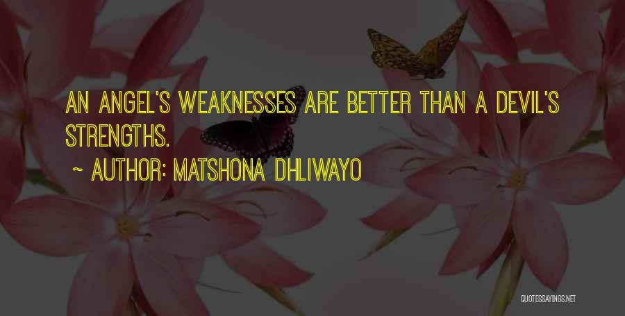 Matshona Dhliwayo Quotes: An Angel's Weaknesses Are Better Than A Devil's Strengths.