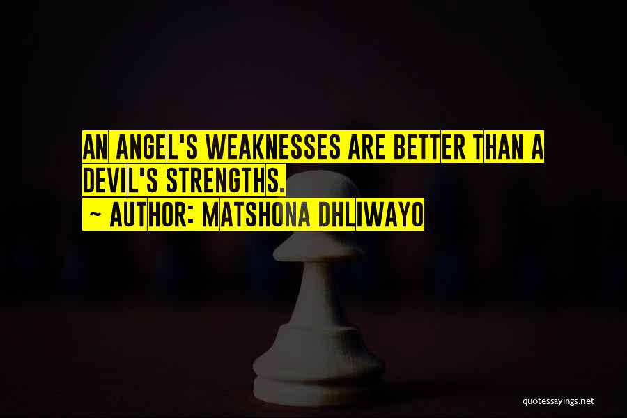 Matshona Dhliwayo Quotes: An Angel's Weaknesses Are Better Than A Devil's Strengths.