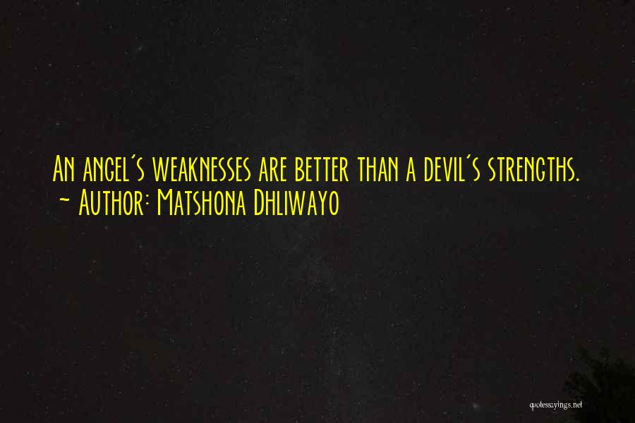 Matshona Dhliwayo Quotes: An Angel's Weaknesses Are Better Than A Devil's Strengths.