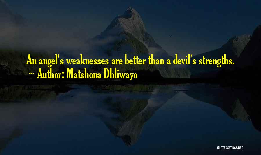 Matshona Dhliwayo Quotes: An Angel's Weaknesses Are Better Than A Devil's Strengths.