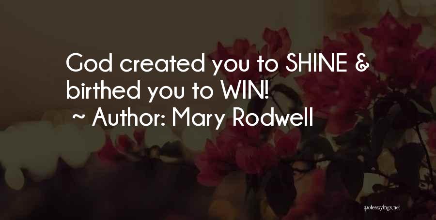 Mary Rodwell Quotes: God Created You To Shine & Birthed You To Win!