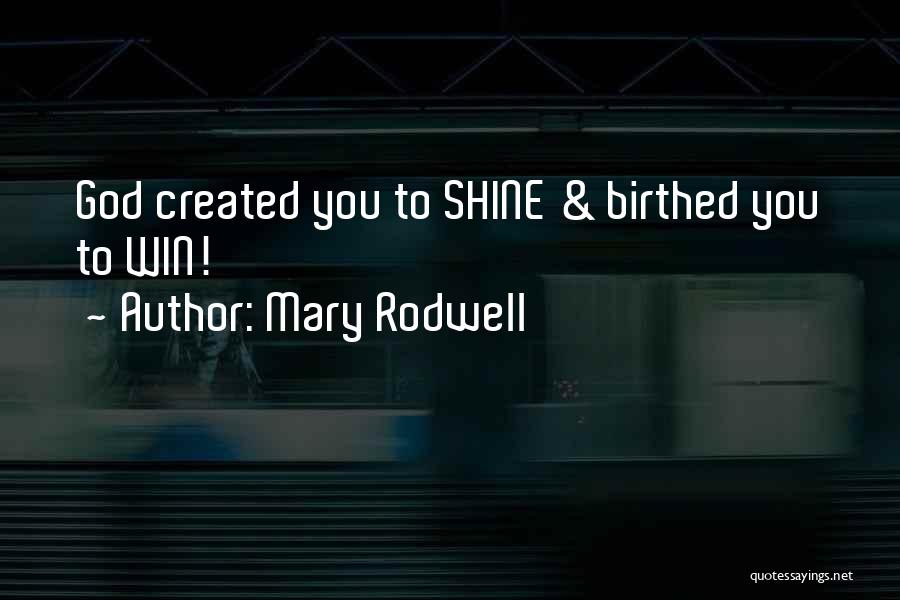 Mary Rodwell Quotes: God Created You To Shine & Birthed You To Win!