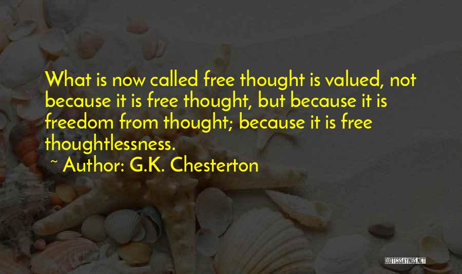 G.K. Chesterton Quotes: What Is Now Called Free Thought Is Valued, Not Because It Is Free Thought, But Because It Is Freedom From