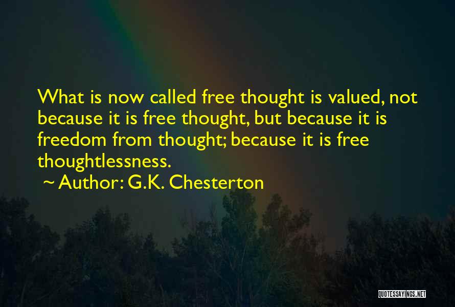 G.K. Chesterton Quotes: What Is Now Called Free Thought Is Valued, Not Because It Is Free Thought, But Because It Is Freedom From