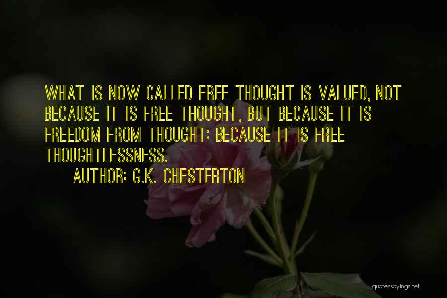 G.K. Chesterton Quotes: What Is Now Called Free Thought Is Valued, Not Because It Is Free Thought, But Because It Is Freedom From