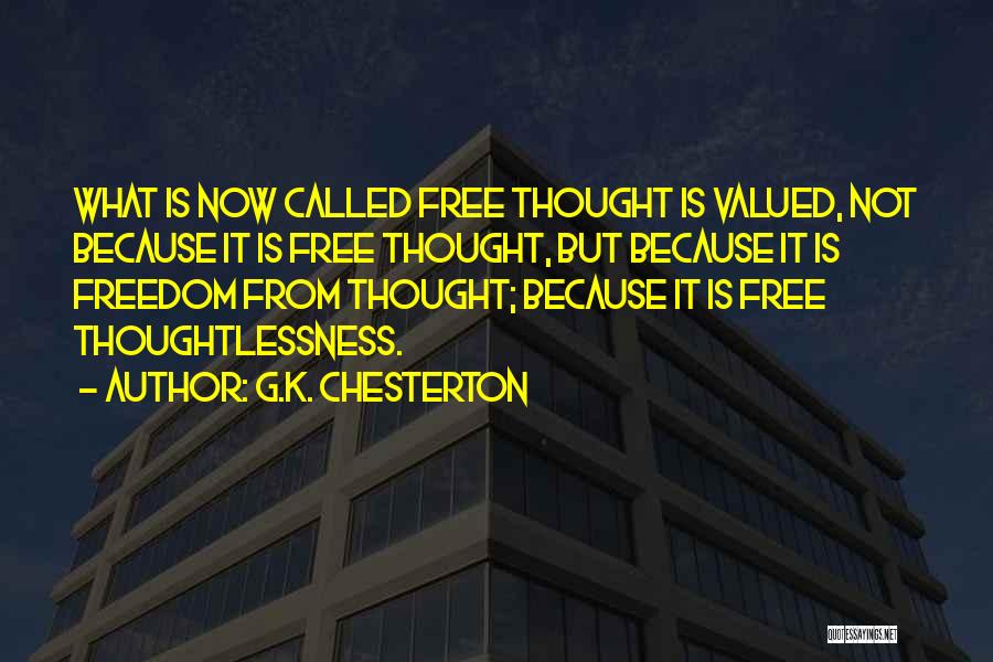 G.K. Chesterton Quotes: What Is Now Called Free Thought Is Valued, Not Because It Is Free Thought, But Because It Is Freedom From