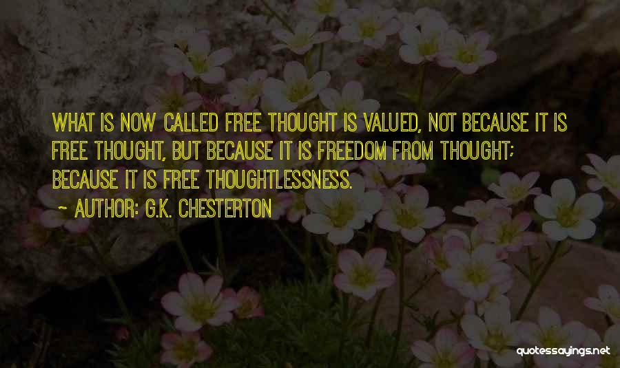 G.K. Chesterton Quotes: What Is Now Called Free Thought Is Valued, Not Because It Is Free Thought, But Because It Is Freedom From