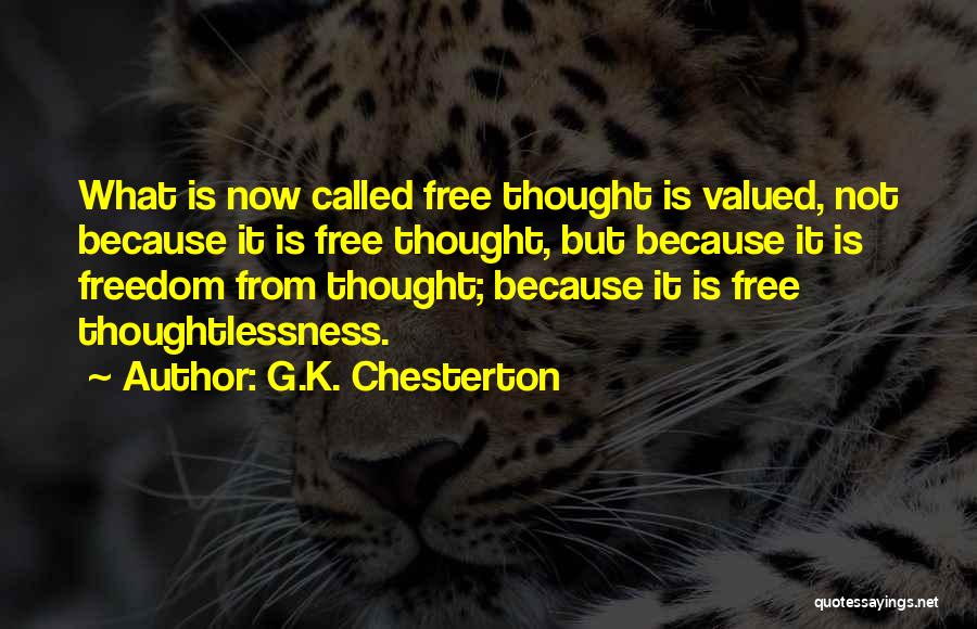G.K. Chesterton Quotes: What Is Now Called Free Thought Is Valued, Not Because It Is Free Thought, But Because It Is Freedom From