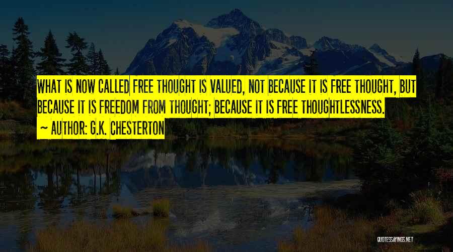 G.K. Chesterton Quotes: What Is Now Called Free Thought Is Valued, Not Because It Is Free Thought, But Because It Is Freedom From