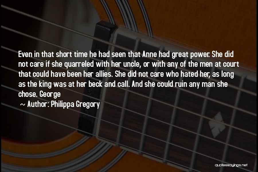 Philippa Gregory Quotes: Even In That Short Time He Had Seen That Anne Had Great Power. She Did Not Care If She Quarreled