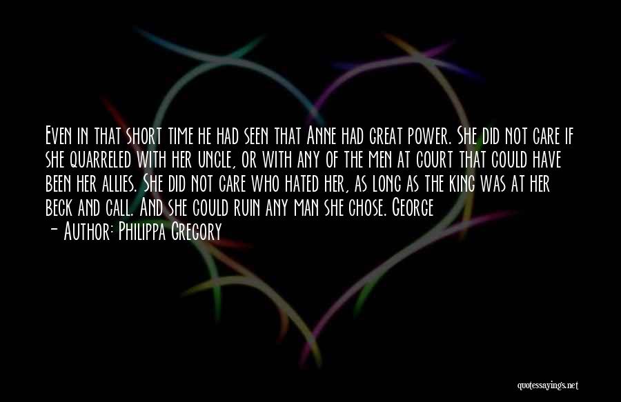 Philippa Gregory Quotes: Even In That Short Time He Had Seen That Anne Had Great Power. She Did Not Care If She Quarreled