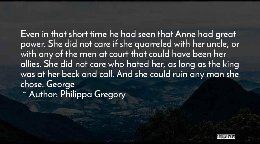 Philippa Gregory Quotes: Even In That Short Time He Had Seen That Anne Had Great Power. She Did Not Care If She Quarreled